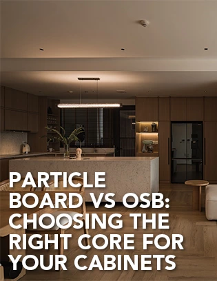 Particle Board vs OSB: Choosing the Right Core for Your Cabinets
